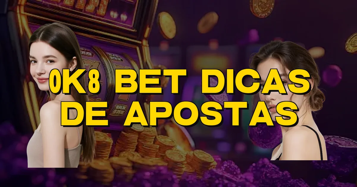 0K8 Bet Dicas De Apostas Oficial