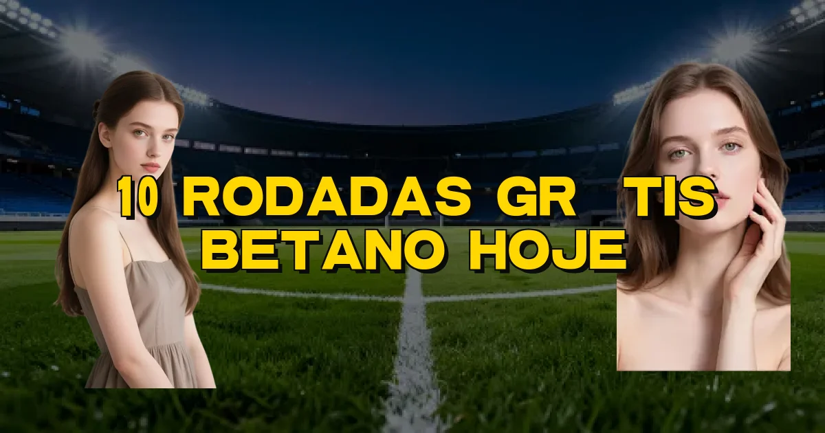 10 Rodadas Grátis Betano Hoje Oficial