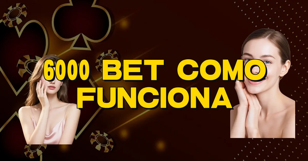 6000 Bet Como Funciona Oficial