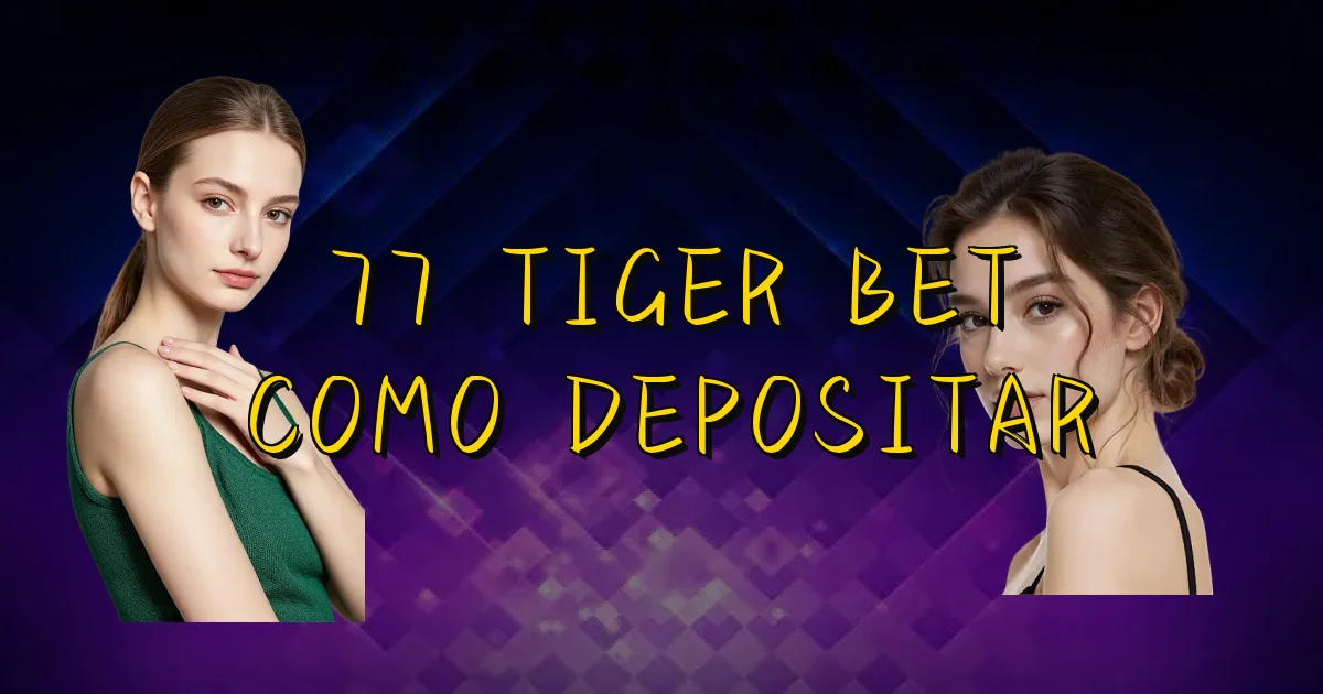77 Tiger Bet Como Depositar Oficial