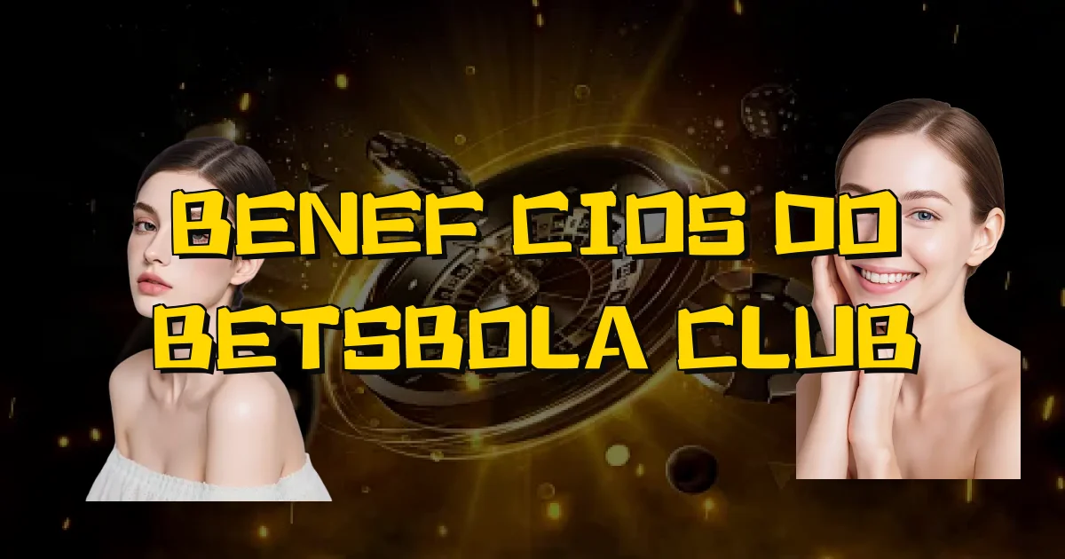 Benefícios Do Betsbola Club Oficial