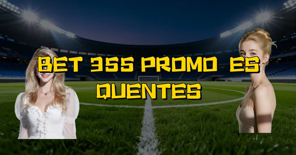 Bet 355 Promoções Quentes Oficial