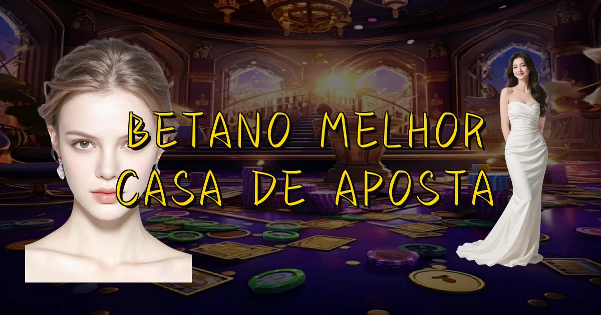 Betano Melhor Casa De Aposta Oficial