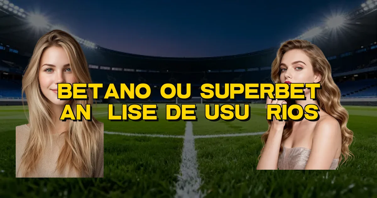 Betano Ou Superbet Análise De Usuários Oficial