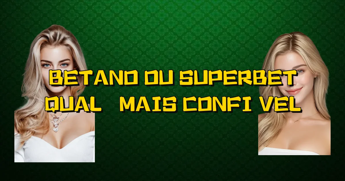 Betano Ou Superbet Qual É Mais Confiável Oficial