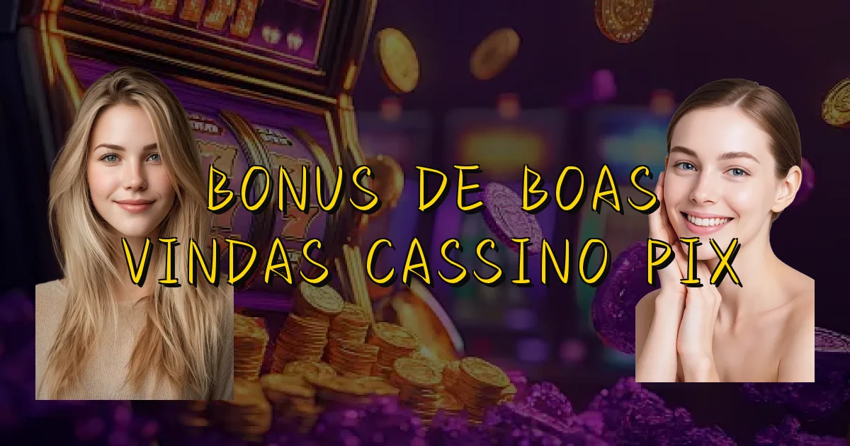 Bonus De Boas Vindas Cassino Pix Oficial