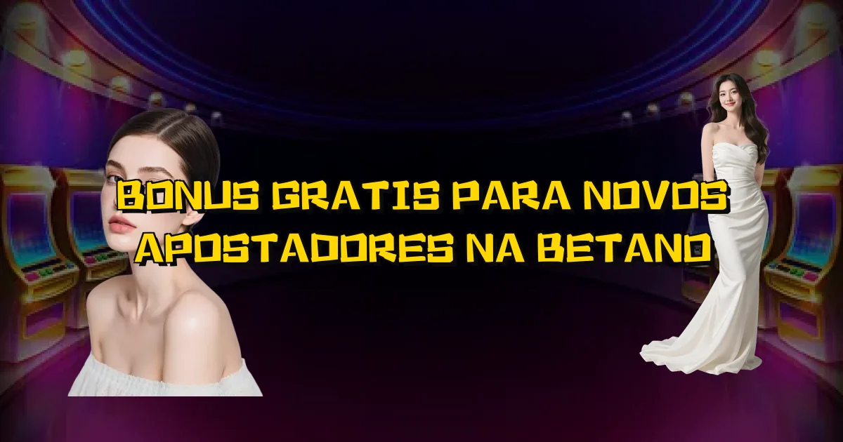 Bonus Gratis Para Novos Apostadores Na Betano Oficial