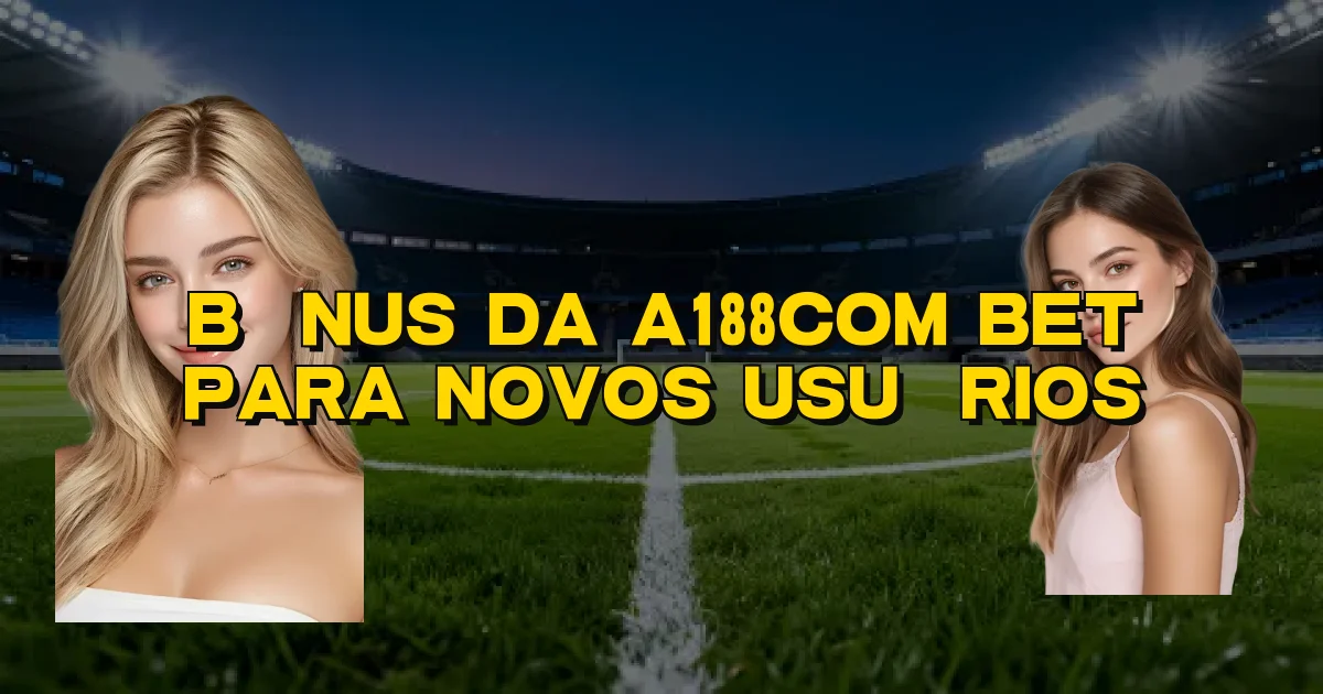 Bônus Da A188Com Bet Para Novos Usuários Oficial