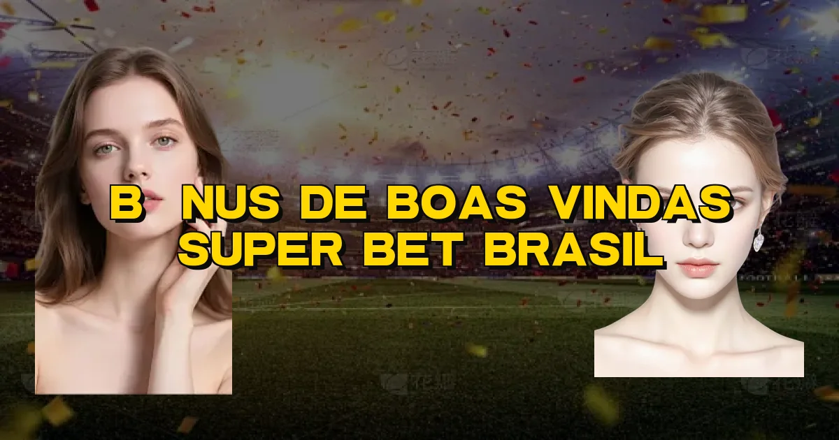 Bônus De Boas Vindas Super Bet Brasil Oficial