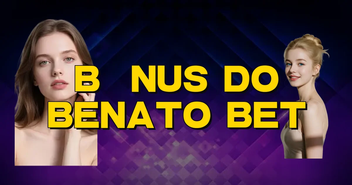Bônus Do Benato Bet Oficial