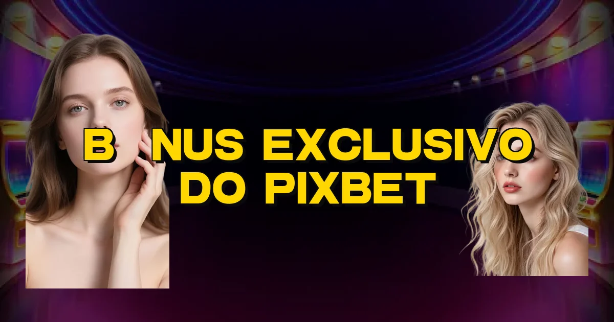 Bônus Exclusivo Do Pixbet Oficial