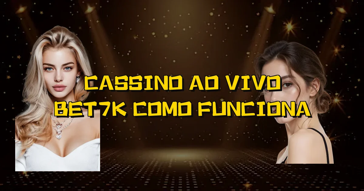 Cassino Ao Vivo Bet7K Como Funciona Oficial