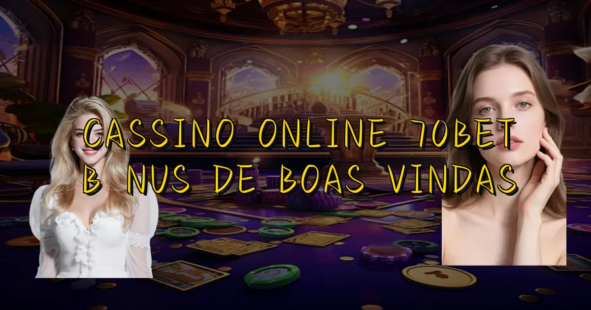 Cassino Online 70Bet Bônus De Boas Vindas Oficial