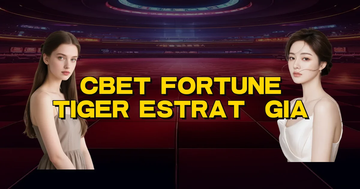 Cbet Fortune Tiger Estratégia Oficial