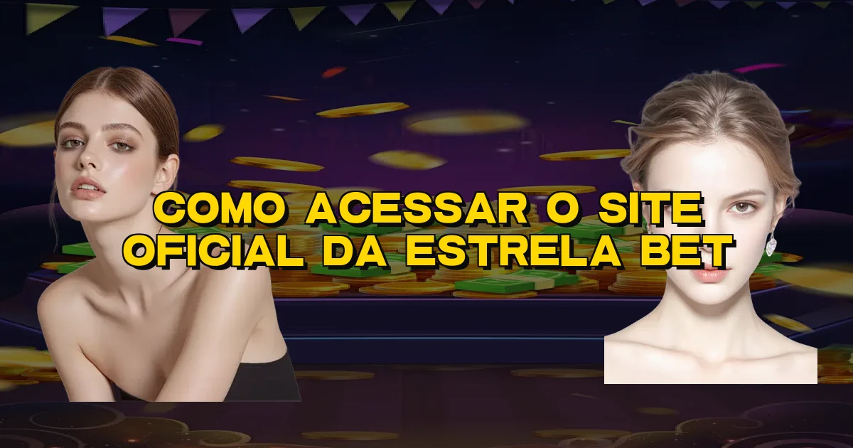 Como Acessar O Site Oficial Da Estrela Bet Oficial