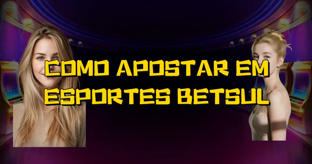 Como Apostar Em Esportes Betsul Oficial