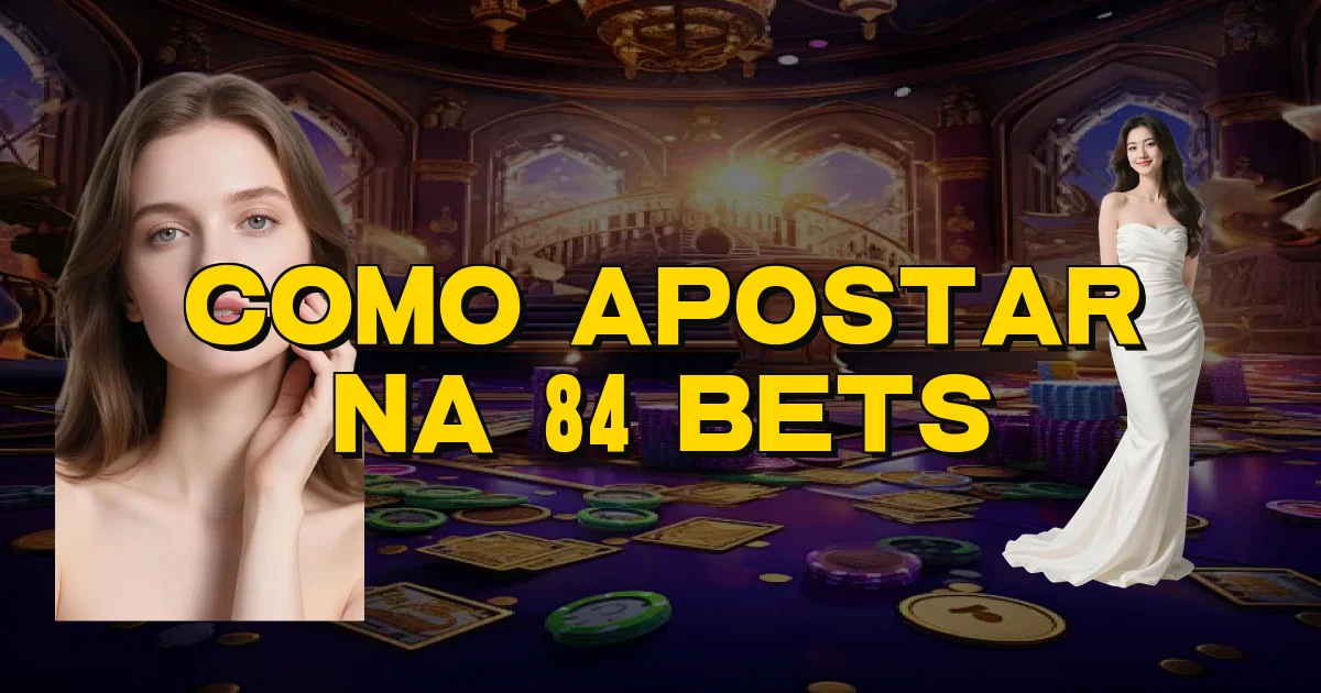 Como Apostar Na 84 Bets Oficial