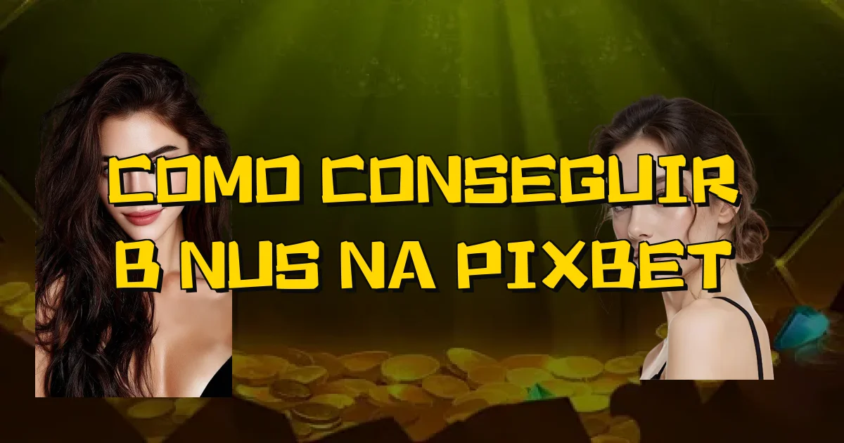 Como Conseguir Bônus Na Pixbet Oficial