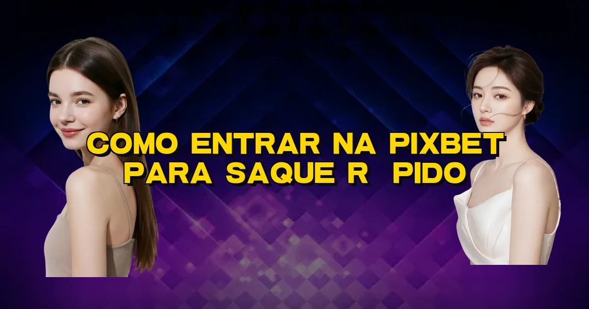 Como Entrar Na Pixbet Para Saque Rápido Oficial