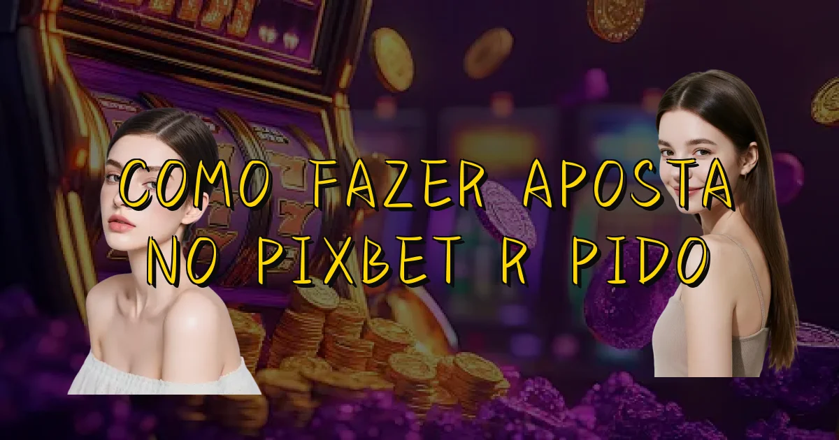 Como Fazer Aposta No Pixbet Rápido Oficial