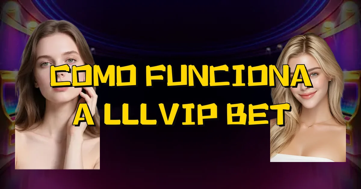 Como Funciona A Lllvip Bet Oficial