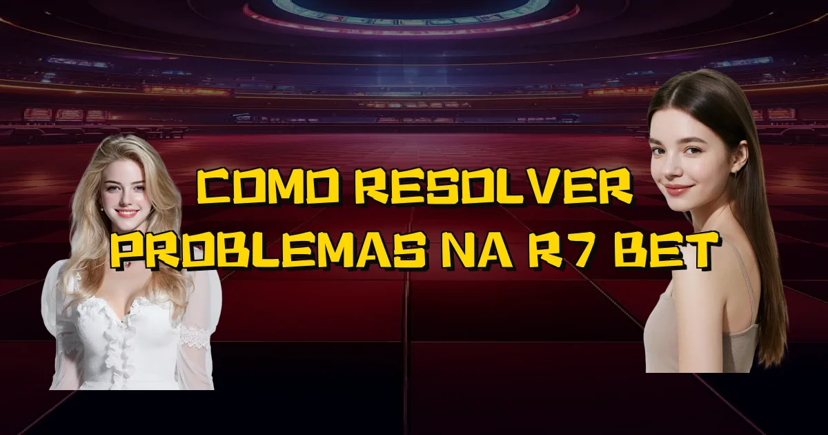 Como Resolver Problemas Na R7 Bet Oficial