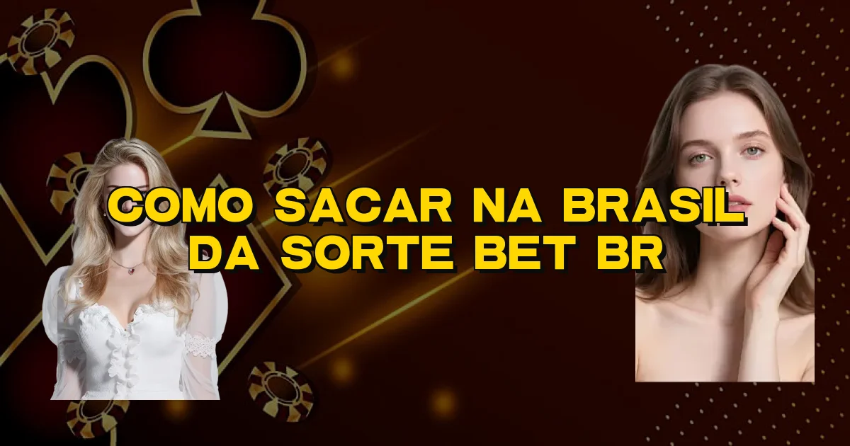 Como Sacar Na Brasil Da Sorte Bet Br Oficial