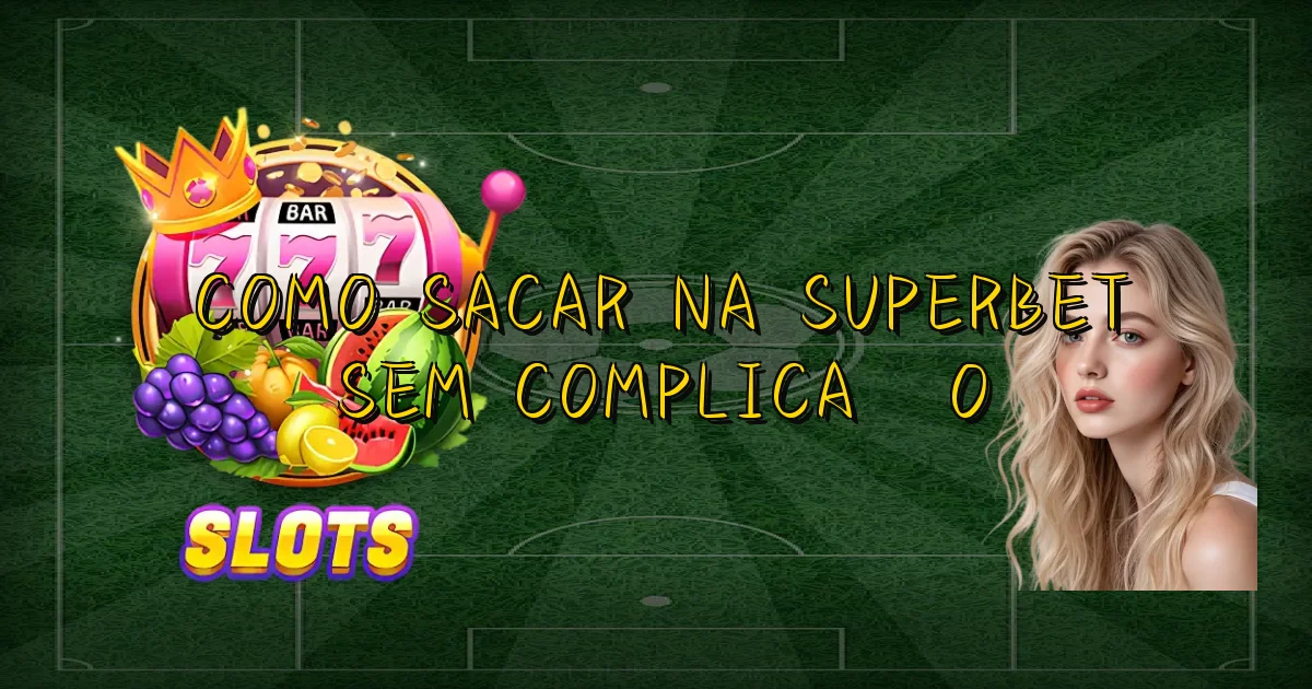 Como Sacar Na Superbet Sem Complicação Oficial
