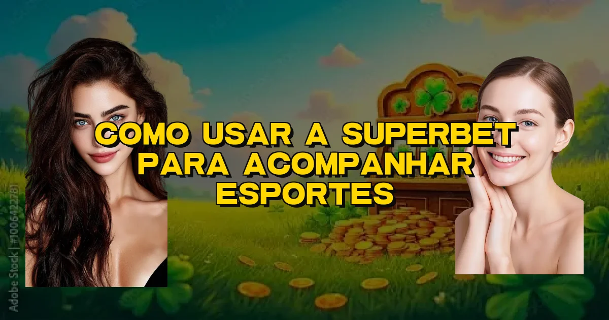 Como Usar A Superbet Para Acompanhar Esportes Oficial