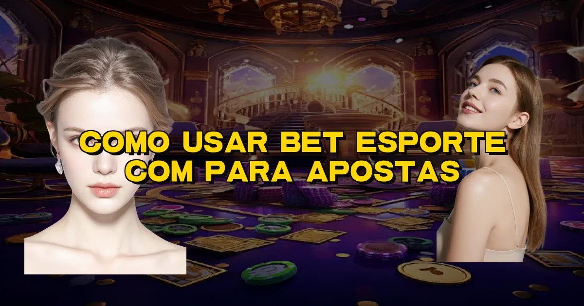 Como Usar Bet Esporte Com Para Apostas Oficial