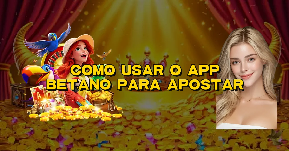 Como Usar O App Betano Para Apostar Oficial