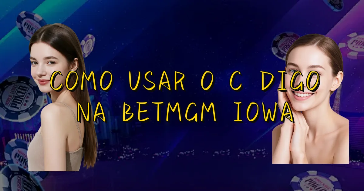 Como Usar O Código Na Betmgm Iowa Oficial