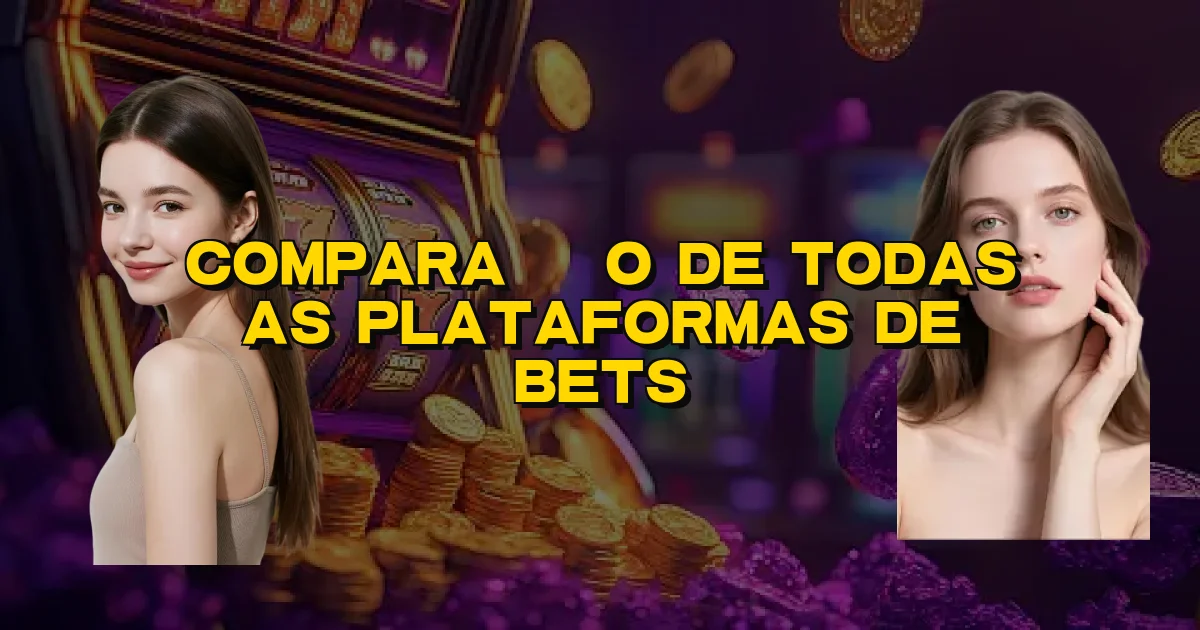 Comparação De Todas As Plataformas De Bets Oficial