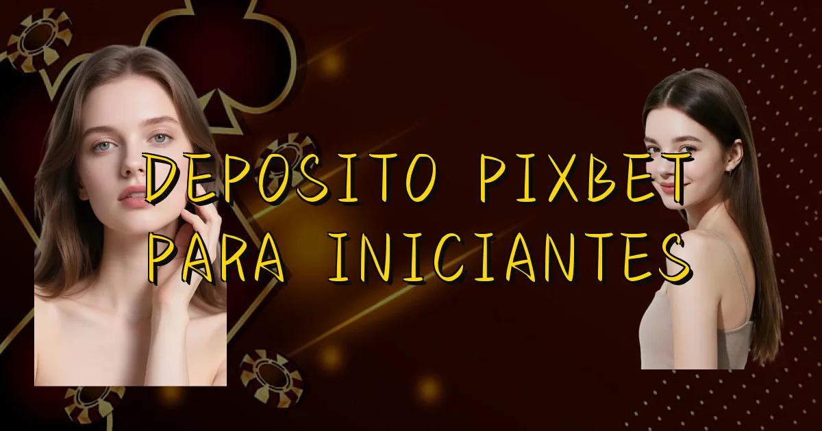Deposito Pixbet Para Iniciantes Oficial