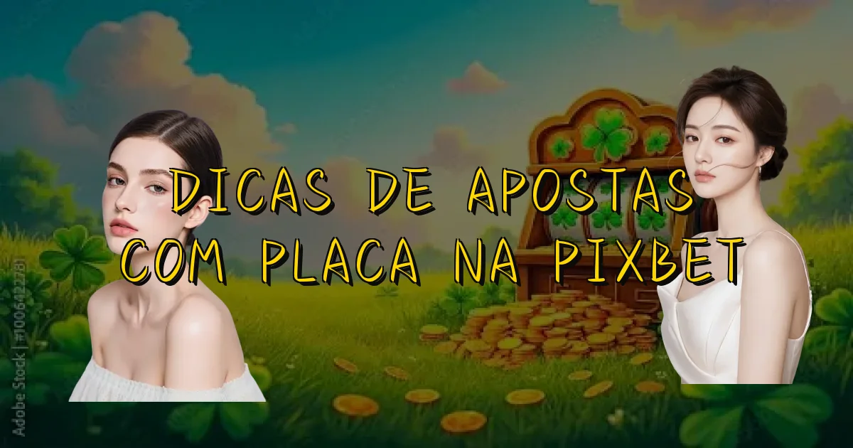 Dicas De Apostas Com Placa Na Pixbet Oficial
