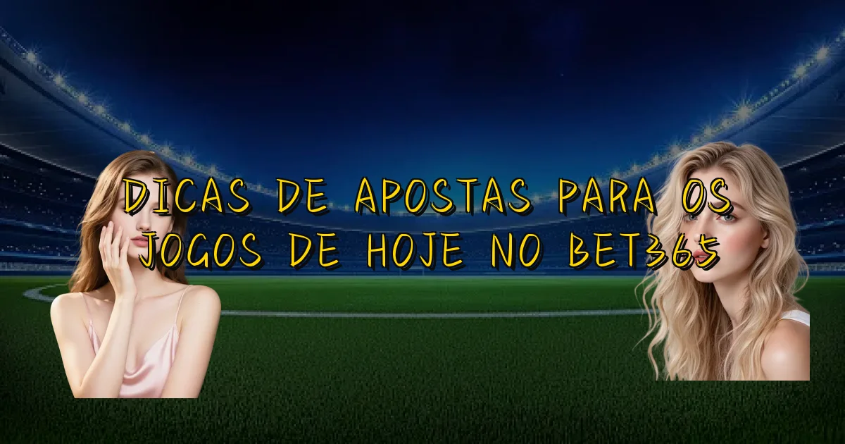 Dicas De Apostas Para Os Jogos De Hoje No Bet365 Oficial