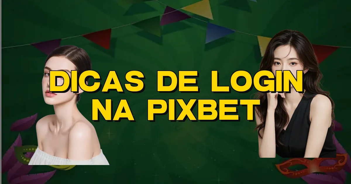 Dicas De Login Na Pixbet Oficial