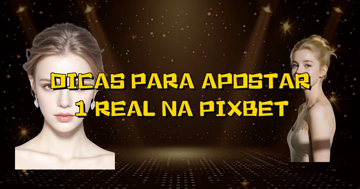 Dicas Para Apostar 1 Real Na Pixbet Oficial