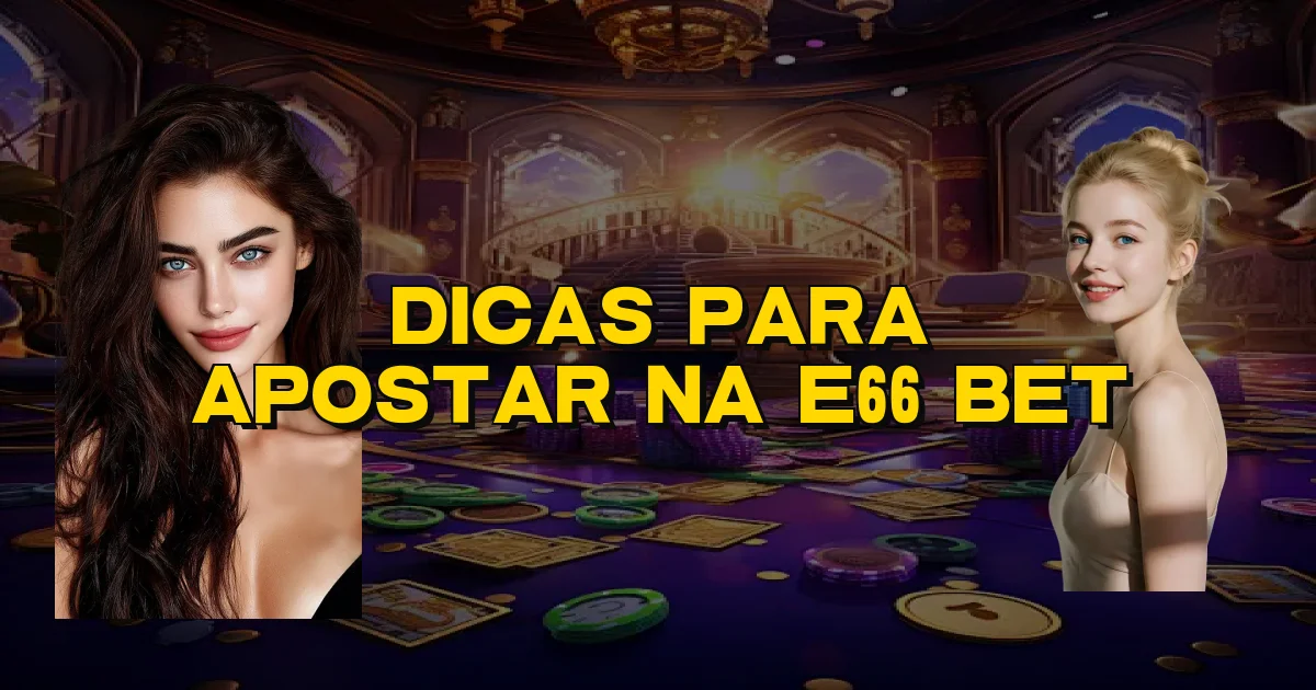 Dicas Para Apostar Na E66 Bet Oficial
