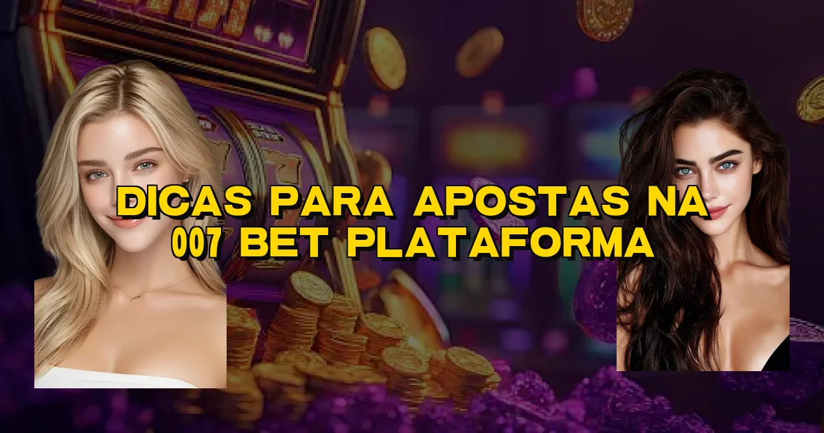 Dicas Para Apostas Na 007 Bet Plataforma Oficial