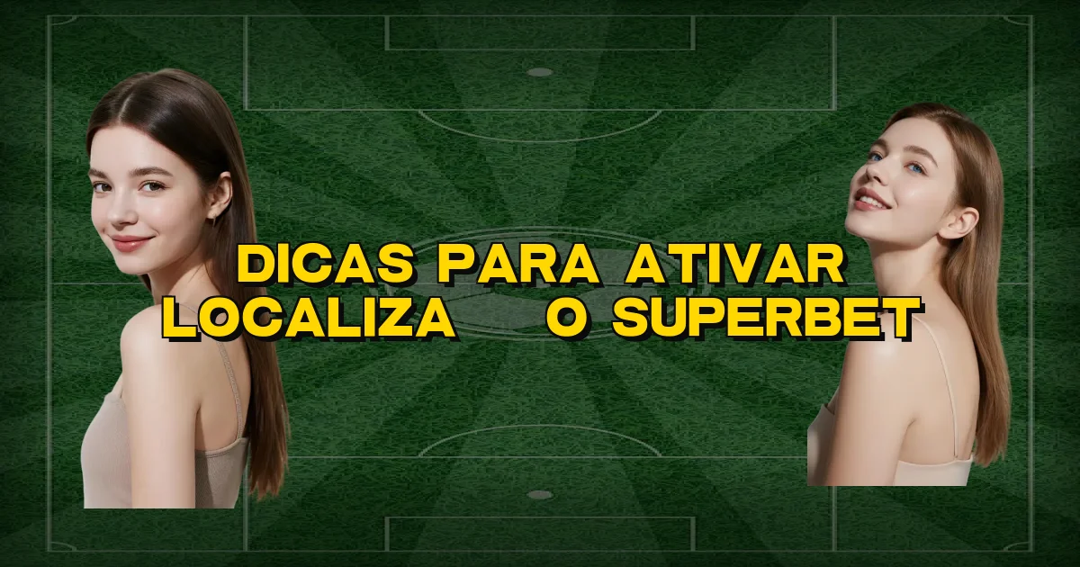 Dicas Para Ativar Localização Superbet Oficial