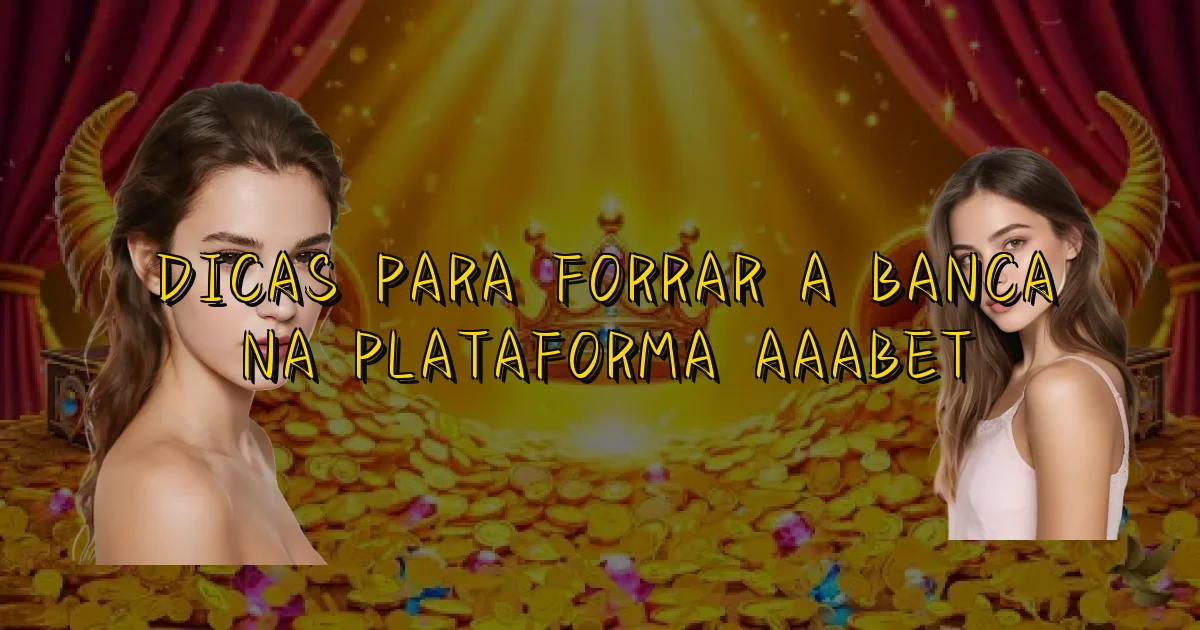 Dicas Para Forrar A Banca Na Plataforma Aaabet Oficial