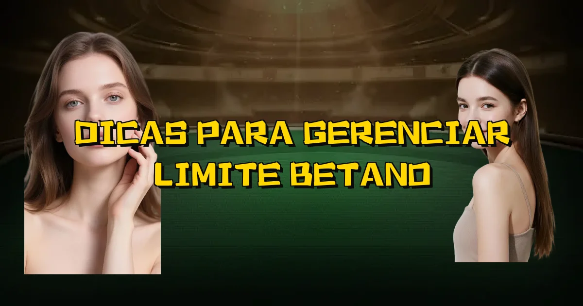 Dicas Para Gerenciar Limite Betano Oficial