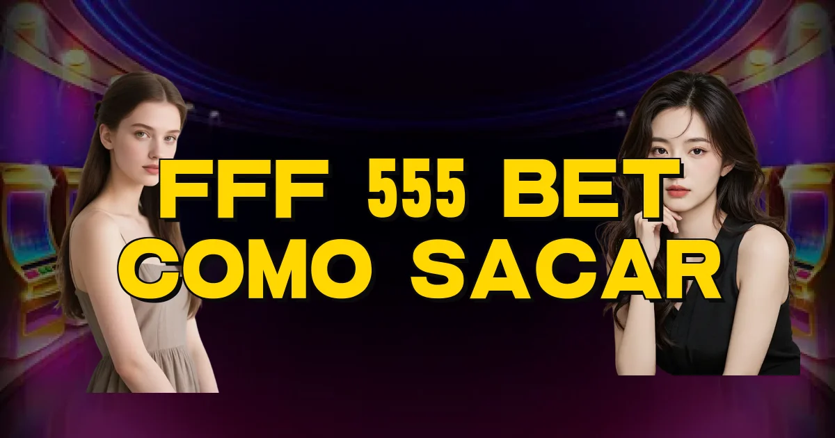 Fff 555 Bet Como Sacar Oficial