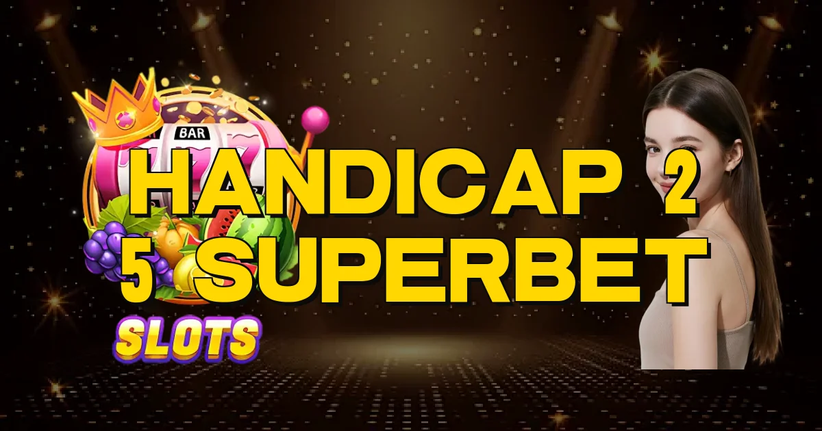 Handicap 2 5 Superbet Oficial