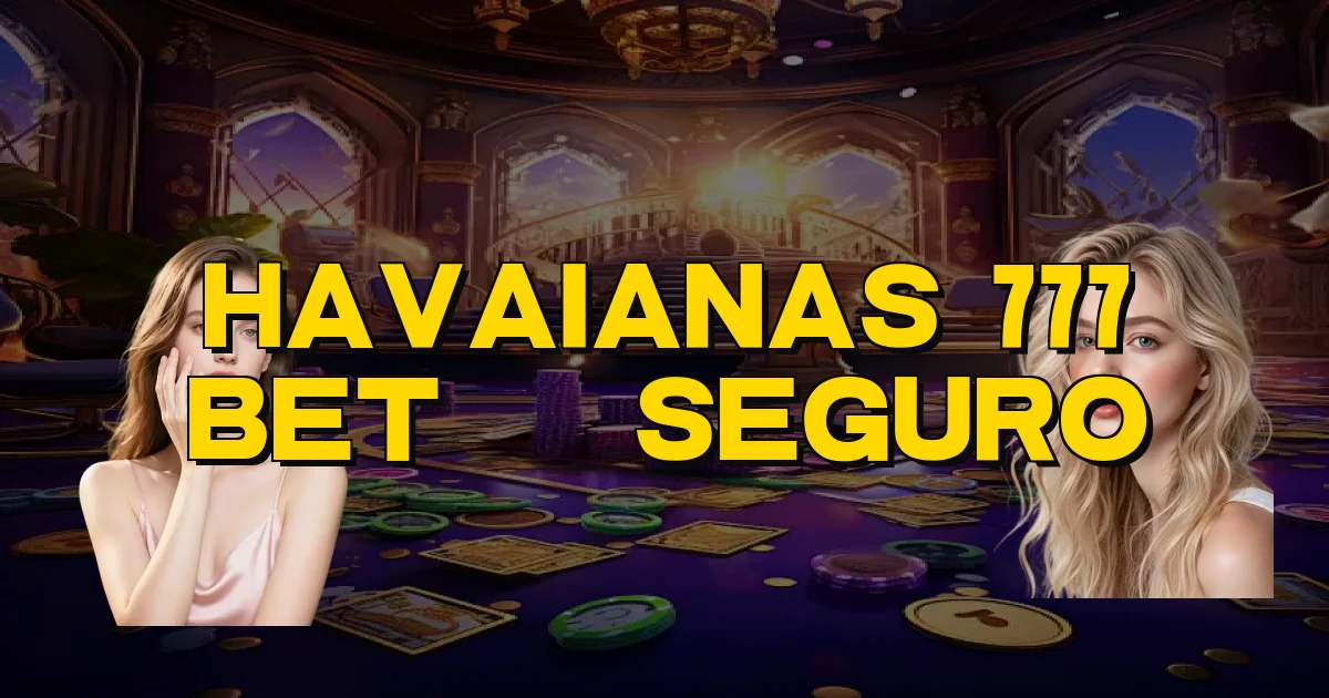 Havaianas 777 Bet É Seguro Oficial