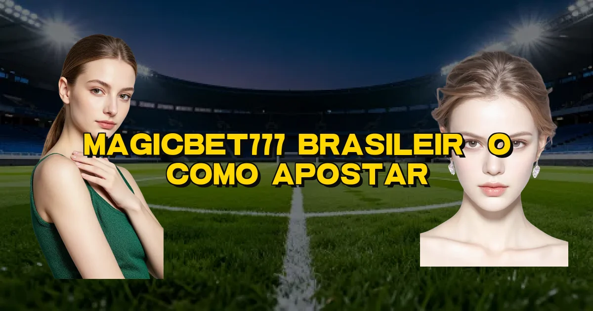 Magicbet777 Brasileirão Como Apostar Oficial