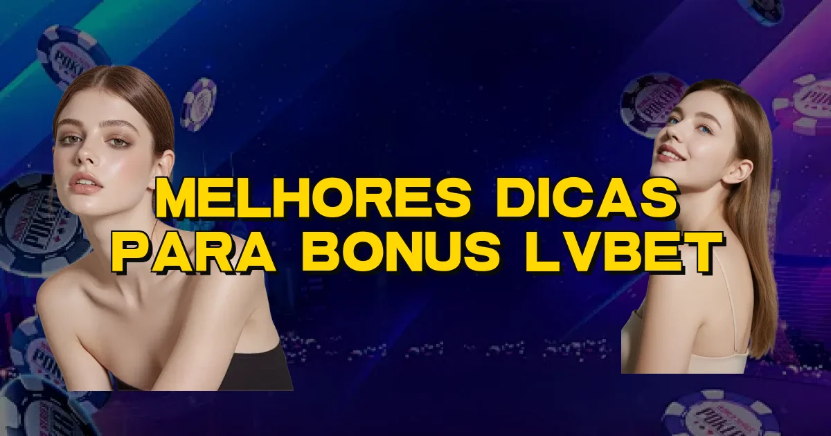 Melhores Dicas Para Bonus Lvbet Oficial