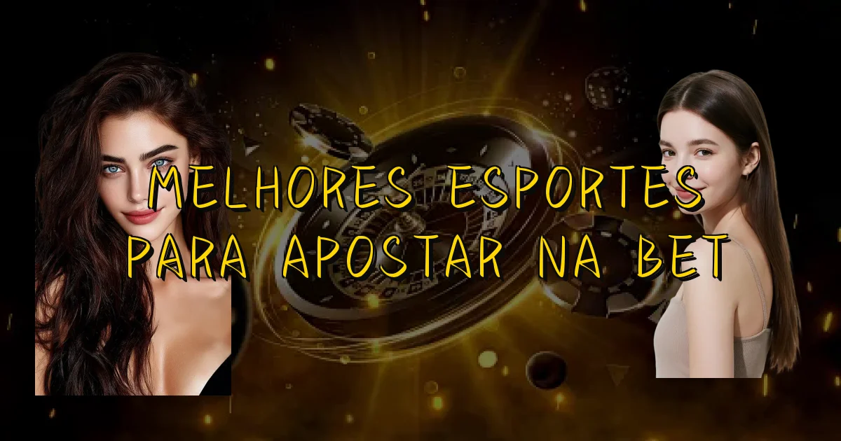 Melhores Esportes Para Apostar Na Bet Oficial