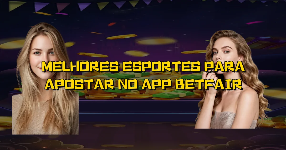 Melhores Esportes Para Apostar No App Betfair Oficial